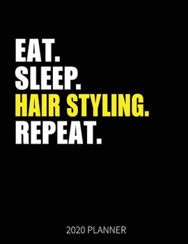 Eat Sleep Hair Styling Repeat 2020 Planner: Hair Styling Weekly Planner Includes Daily Planner & Monthly Overview | Personal Organizer With 2020 Calendar | 8.5x11 Inch White Paper