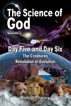 Paperback The Science Of God Volume 3: Day Five and Day Six - The Creatures - Revolution or Evolution Book
