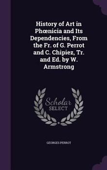 Hardcover History of Art in Phoenicia and Its Dependencies, From the Fr. of G. Perrot and C. Chipiez, Tr. and Ed. by W. Armstrong Book