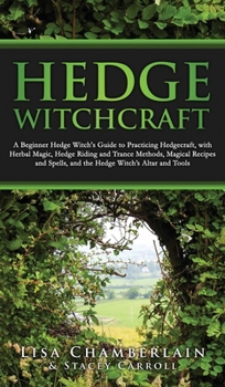 Hardcover Hedge Witchcraft: A Beginner Hedge Witch's Guide to Practicing Hedgecraft, with Herbal Magic, Hedge Riding and Trance Methods, Magical R Book