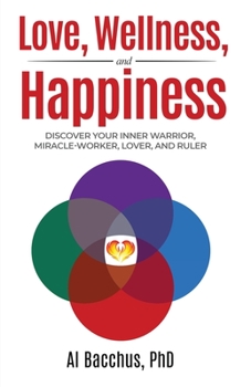 Paperback Love, Wellness, and Happiness: Discover Your Inner Warrior, Miracle-Worker, Lover, and Ruler Book