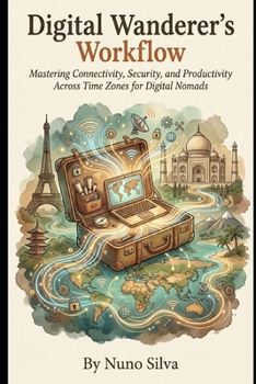 Paperback Digital Wanderer's Workflow: Mastering Connectivity, Security, and Productivity Across Time Zones for Digital Nomads Book