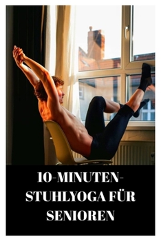Paperback 10-Minuten-Stuhlyoga Für Senioren: Ein GENDER WEG ZU FLEXIBILITÄT UND ENTSPANNUNG / 4-WOCHEN-STUHL-YOGA-TRAININGSPLAN [German] Book