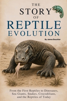 The Story of Reptile Evolution: From the First Reptiles to Dinosaurs, Sea Giants, Snakes, Crocodilians, and the Reptiles of Today (The Story of Life: Evolution Series)