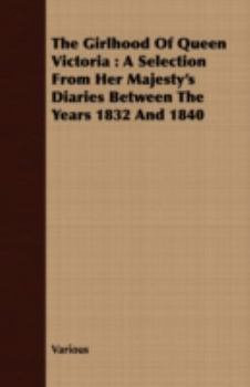 Paperback The Girlhood Of Queen Victoria: A Selection From Her Majesty's Diaries Between The Years 1832 And 1840 Book