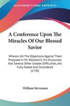 Paperback A Conference Upon The Miracles Of Our Blessed Savior: Wherein All The Objections Against Them Proposed In Mr. Woolston's Six Discourses And Several Ot Book