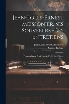 Paperback Jean-Louis-Ernest Meissonier, ses souvenirs - ses entretiens; précédés d'une étude sur sa vie et son eouvre [French] Book