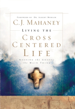Hardcover Living the Cross Centered Life: Keeping the Gospel the Main Thing Book