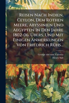 Reisen Nach Indien, Ceylon, Dem Rothen Meere, Abyssinien Und Aegypten In Den Jahre 1802-06. Übers. Und Mit Einigen Anmerkungen ... Von Friedrich Rühs...