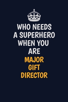 Who Needs A Superhero When You Are Major Gift Director: Career journal, notebook and writing journal for encouraging men, women and kids. A framework for building your career.