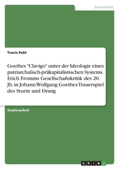 Paperback Goethes "Clavigo" unter der Ideologie eines patriarchalisch-präkapitalistischen Systems. Erich Fromms Gesellschaftskritik des 20. Jh. in Johann Wolfga [German] Book