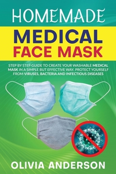 Paperback Homemade Medical Face Mask: Step By Step Guide to Create Your Washable Medical Mask in a Simple But Effective Way. Protect Yourself From Viruses, Book