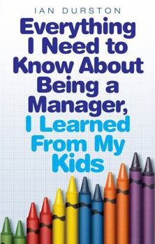 Paperback Everything I Need to Know about Being a Manager, I Learned from My Kids Book