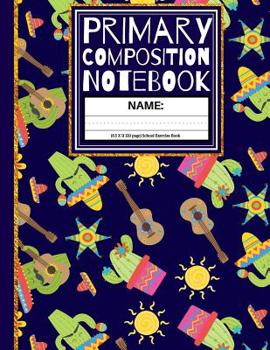 Paperback Primary Composition Notebook: Cool Siesta Cactus Kindergarten Composition School Exercise Book with Drawing Space (Back To School Notebooks) Book