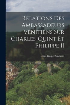 Paperback Relations Des Ambassadeurs Vénitiens Sur Charles-Quint Et Philippe II [French] Book