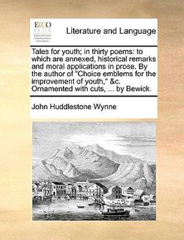 Paperback Tales for Youth; In Thirty Poems: To Which Are Annexed, Historical Remarks and Moral Applications in Prose. by the Author of "Choice Emblems for the I Book