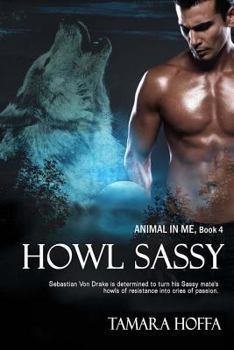 Howl Sassy: The Animal in Me series: Book 4 - Book #4 of the Animal in Me