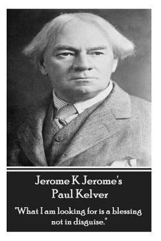 Jerome K Jerome - Paul Kelver: "What I am looking for is a blessing not in disguise."