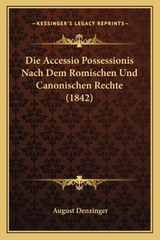 Paperback Die Accessio Possessionis Nach Dem Romischen Und Canonischen Rechte (1842) [German] Book