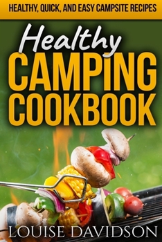 Healthy Camping Cookbook: Healthy, Quick, and Easy Campsite Recipes (Camp Cooking)