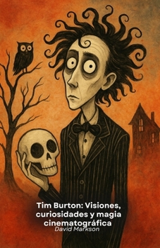 Paperback Tim Burton: Visiones, curiosidades y magia cinematográfica: Un tributo al genio creativo que ha transformado el cine con su estilo único [Spanish] Book