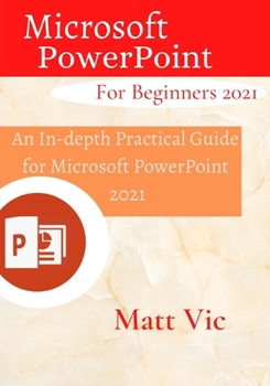 Paperback Microsoft PowerPoint for Beginners 2021: An In-depth Practical Guide for Microsoft PowerPoint 2021 Book