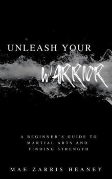 Paperback Unleash Your Warrior: A Beginner’s Guide to Martial Arts and Finding Strength Book