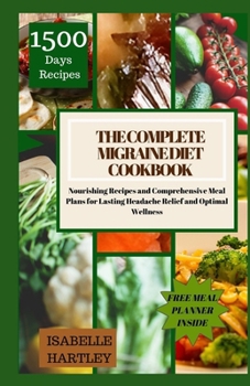 Paperback The Complete Migraine Diet Cookbook: Nourishing Recipes and Comprehensive Meal Plans for Lasting Headache Relief and Optimal Wellness Book