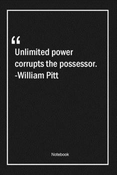 Paperback Unlimited power corrupts the possessor. -William Pitt: Lined Gift Notebook With Unique Touch - Journal - Lined Premium 120 Pages -power Quotes- Book