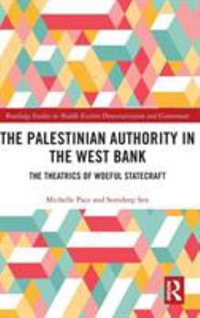 The Palestinian Authority in the West Bank: The Theatrics of Woeful Statecraft (Routledge Studies in Middle Eastern Democratization and Government)