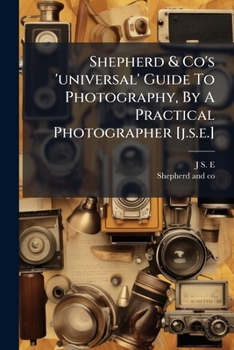 Paperback Shepherd & Co's 'universal' Guide To Photography, By A Practical Photographer [j.s.e.] Book
