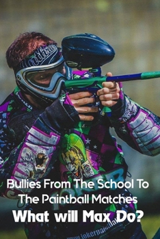 Bullies From The School To The Paintball Matches: What will Max Do?: Children'S Boys & Men Books