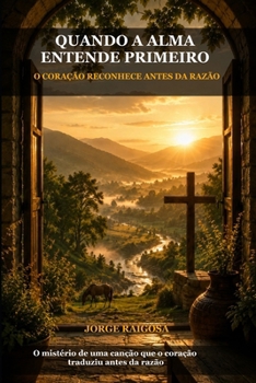 QUANDO A ALMA ENTENDE PRIMEIRO: O CORAÇÃO RECONHECE ANTES DA RAZÃO (Portuguese Edition)