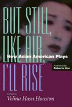 But Still, Like Air, I'll Rise: New Asian American Plays (Asian American History and Culture)