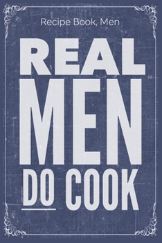 Paperback Real Men Do Cook: Cooking Recipe Notebook Gift for Men, Women or Kids Book