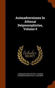Hardcover Animadversiones In Athenai Deipnosophistas, Volume 5 Book