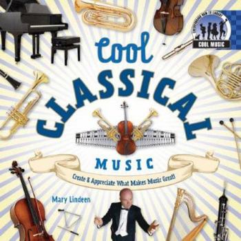 Library Binding Cool Classical Music: Create & Appreciate What Makes Music Great!: Create & Appreciate What Makes Music Great! Book