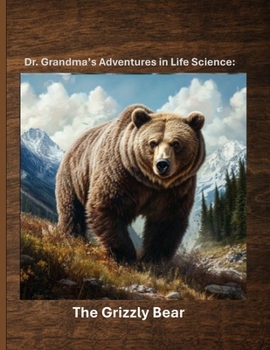 Dr. Grandma's Adventures in Life Science: The Grizzly Bear