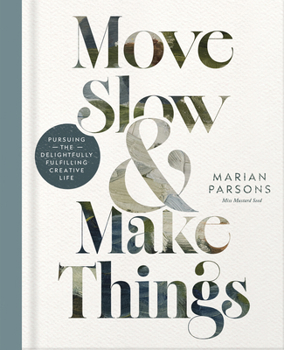 Hardcover Move Slow and Make Things: Pursuing the Delightfully Fulfilling Creative Life Book