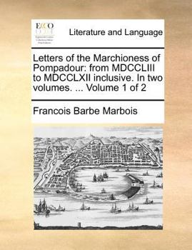 Paperback Letters of the Marchioness of Pompadour: from MDCCLIII to MDCCLXII inclusive. In two volumes. ... Volume 1 of 2 Book