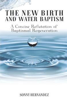 Paperback The New Birth and Water Baptism: A Concise Refutation of Baptismal Regeneration Book