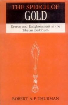 Hardcover The Speech of Gold: Reason and Enlightenment in the Tibetan Buddhism Book
