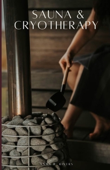 Paperback Sauna & Cryotherapy: Step by Step Guide to Boost Cognitive Performance, Reduce Stress, Enhance Mental Resilience, and Promote Longevity Book