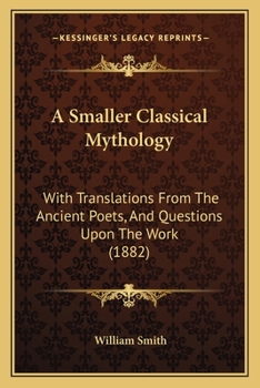 A Smaller Classical Mythology: With Translations From the Ancient Poets, and Questions Upon the Work