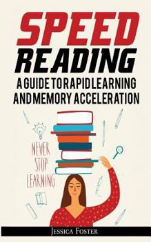 Paperback Speed Reading: A Guide To Rapid Learning And Memory Acceleration; How To Read Triple Faster And Remember Everything In Less Hours Book