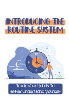 Paperback Introducing The Routine System: Track Your Habits To Better Understand Yourself: Shape A Routine For Life Book