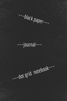 Black Paper Dot Grid Notebook Journal (6" x 9"): A Black Paper Dot Grid Notebook For Use With Gel & Metallic Pens | Reverse Color Journal With Black Pages | Blackout Journal