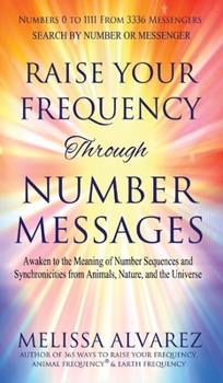 Hardcover Raise Your Frequency Through Number Messages: Awaken to the Meaning of Number Sequences and Synchronicities from Animals, Nature, and the Universe Book
