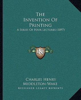 Paperback The Invention Of Printing: A Series Of Four Lectures (1897) Book