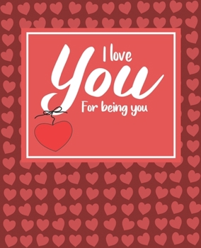 I love you for being you: valentine notebook 2020, valentine day journal notebook, valentines day notebook, valentine's day notebook quotes, wonderful ... valentines, happy valentines day notebook